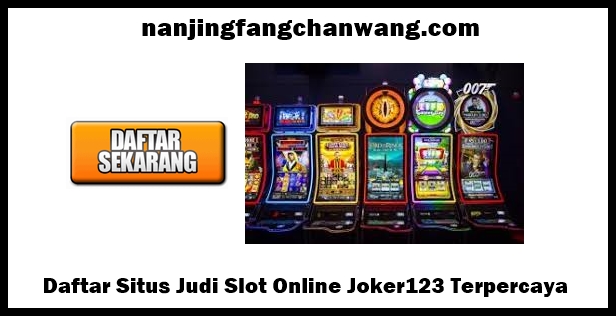 Daftar Situs Judi Slot Online Joker123 Terpercaya